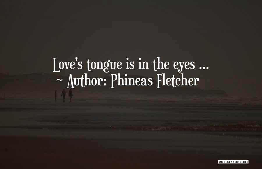 Phineas Fletcher Quotes: Love's Tongue Is In The Eyes ...
