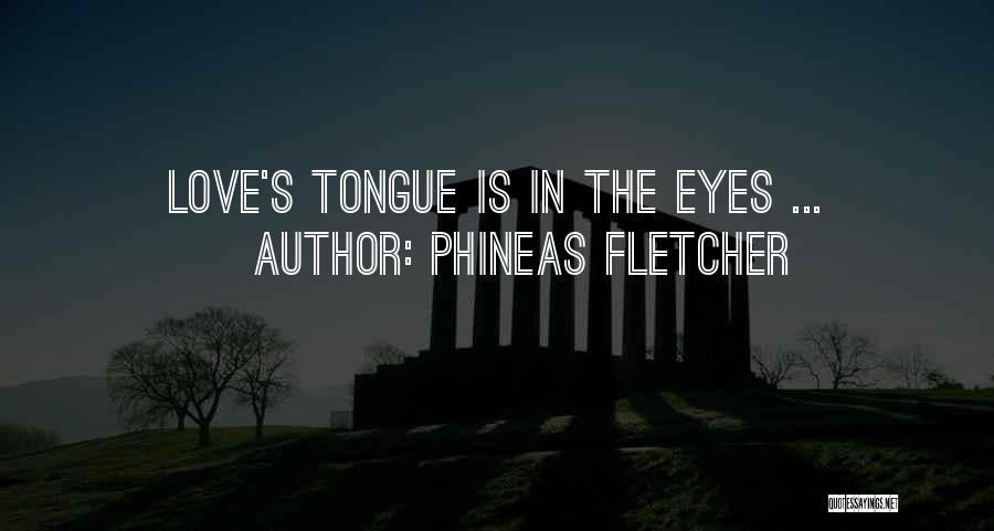 Phineas Fletcher Quotes: Love's Tongue Is In The Eyes ...