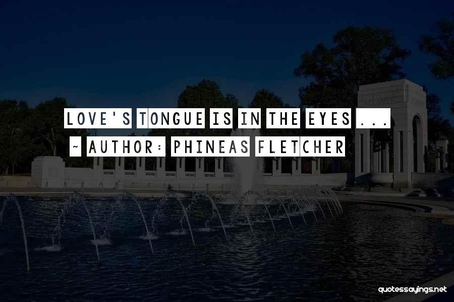 Phineas Fletcher Quotes: Love's Tongue Is In The Eyes ...