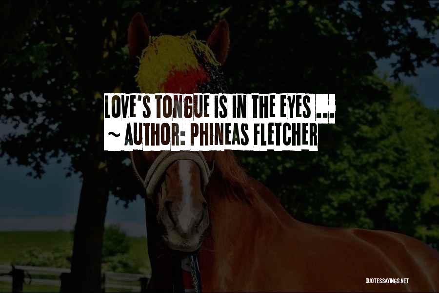 Phineas Fletcher Quotes: Love's Tongue Is In The Eyes ...