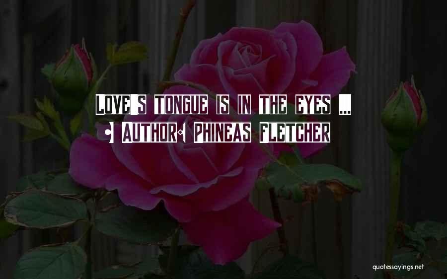 Phineas Fletcher Quotes: Love's Tongue Is In The Eyes ...