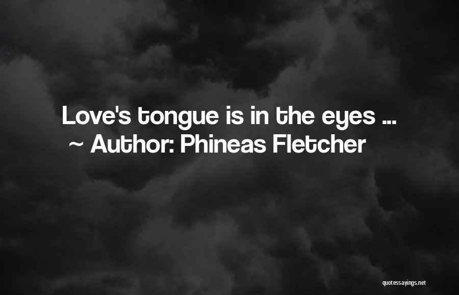 Phineas Fletcher Quotes: Love's Tongue Is In The Eyes ...