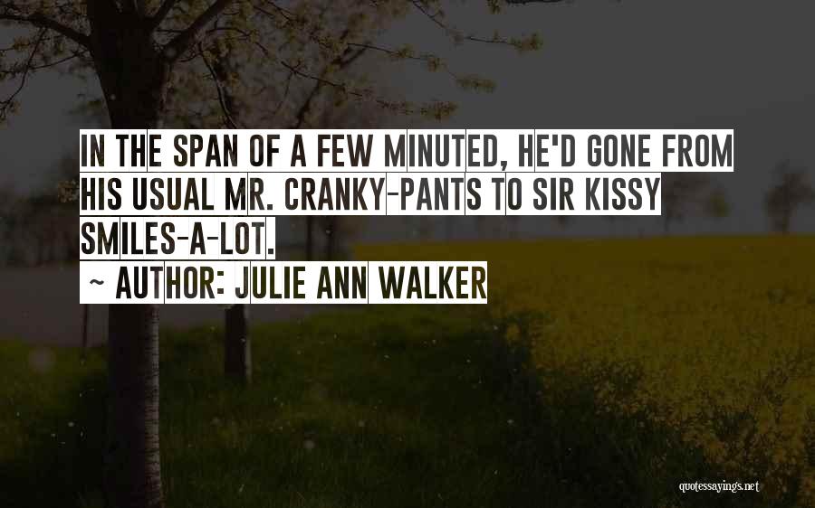 Julie Ann Walker Quotes: In The Span Of A Few Minuted, He'd Gone From His Usual Mr. Cranky-pants To Sir Kissy Smiles-a-lot.
