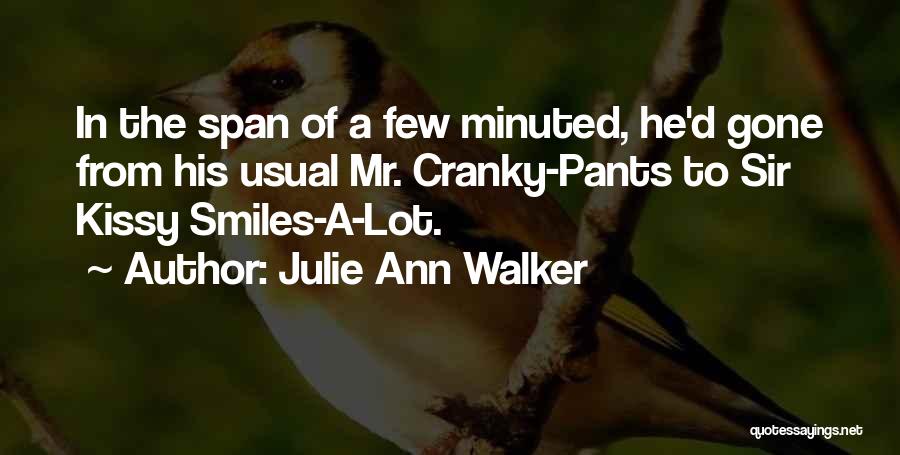 Julie Ann Walker Quotes: In The Span Of A Few Minuted, He'd Gone From His Usual Mr. Cranky-pants To Sir Kissy Smiles-a-lot.