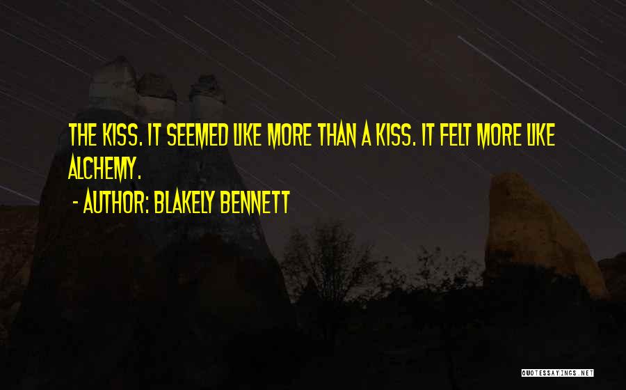 Blakely Bennett Quotes: The Kiss. It Seemed Like More Than A Kiss. It Felt More Like Alchemy.