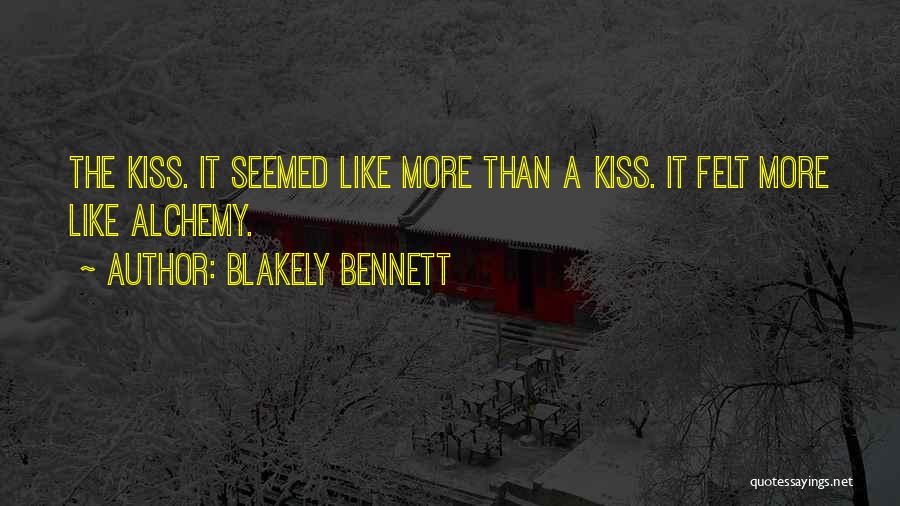 Blakely Bennett Quotes: The Kiss. It Seemed Like More Than A Kiss. It Felt More Like Alchemy.