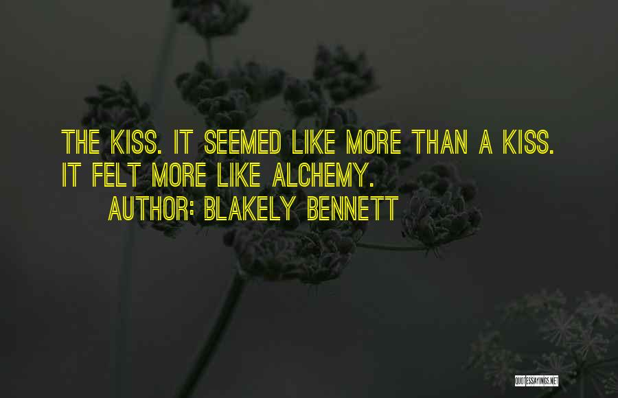 Blakely Bennett Quotes: The Kiss. It Seemed Like More Than A Kiss. It Felt More Like Alchemy.