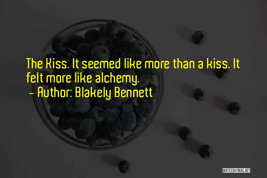 Blakely Bennett Quotes: The Kiss. It Seemed Like More Than A Kiss. It Felt More Like Alchemy.