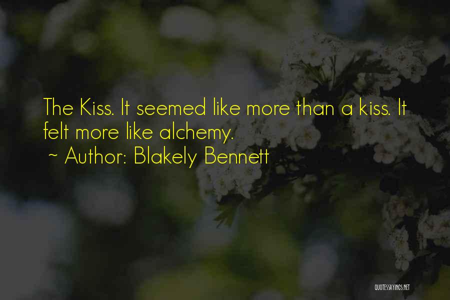 Blakely Bennett Quotes: The Kiss. It Seemed Like More Than A Kiss. It Felt More Like Alchemy.