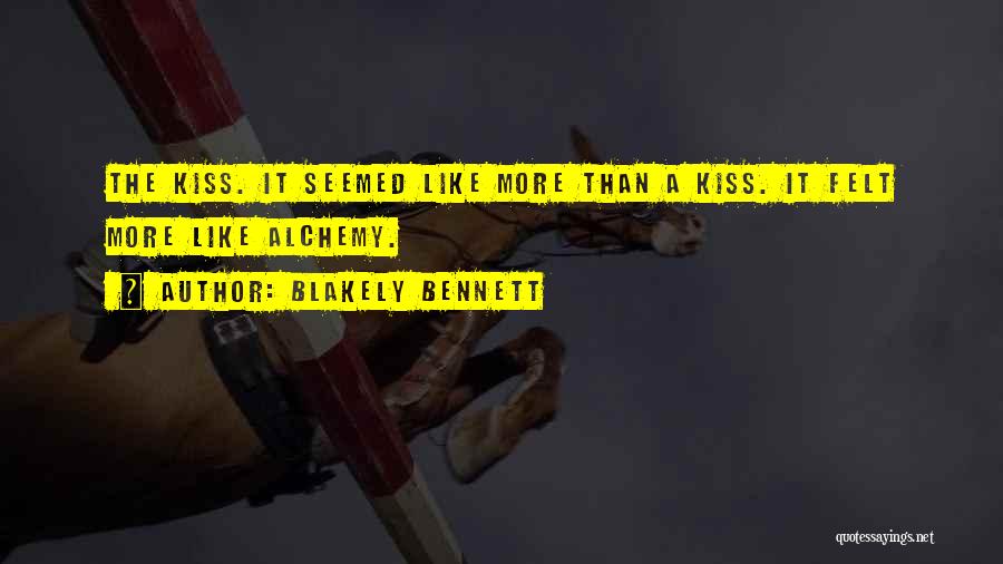 Blakely Bennett Quotes: The Kiss. It Seemed Like More Than A Kiss. It Felt More Like Alchemy.