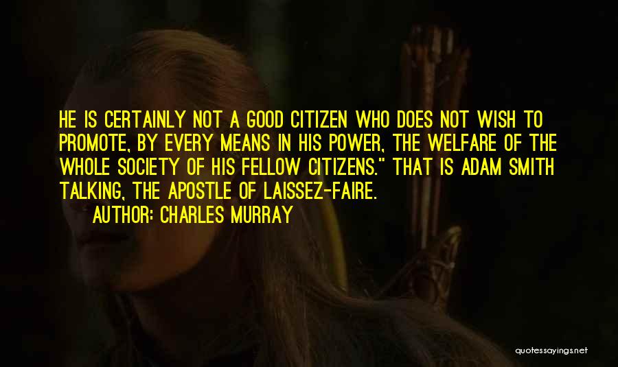 Charles Murray Quotes: He Is Certainly Not A Good Citizen Who Does Not Wish To Promote, By Every Means In His Power, The