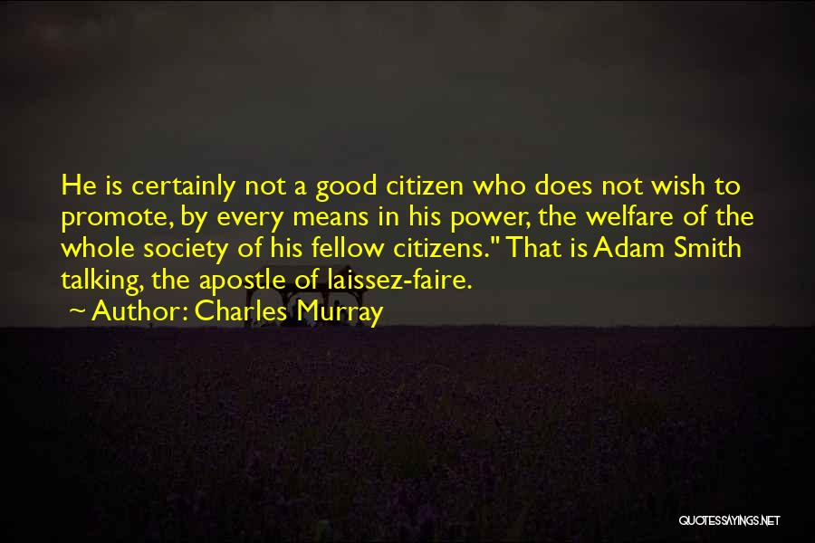 Charles Murray Quotes: He Is Certainly Not A Good Citizen Who Does Not Wish To Promote, By Every Means In His Power, The