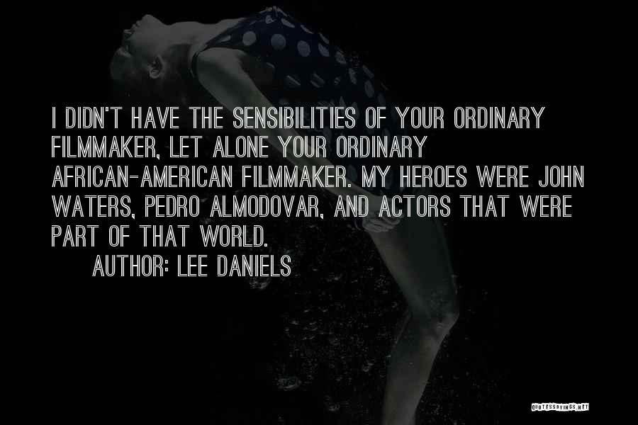 Lee Daniels Quotes: I Didn't Have The Sensibilities Of Your Ordinary Filmmaker, Let Alone Your Ordinary African-american Filmmaker. My Heroes Were John Waters,