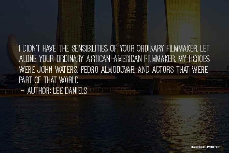 Lee Daniels Quotes: I Didn't Have The Sensibilities Of Your Ordinary Filmmaker, Let Alone Your Ordinary African-american Filmmaker. My Heroes Were John Waters,