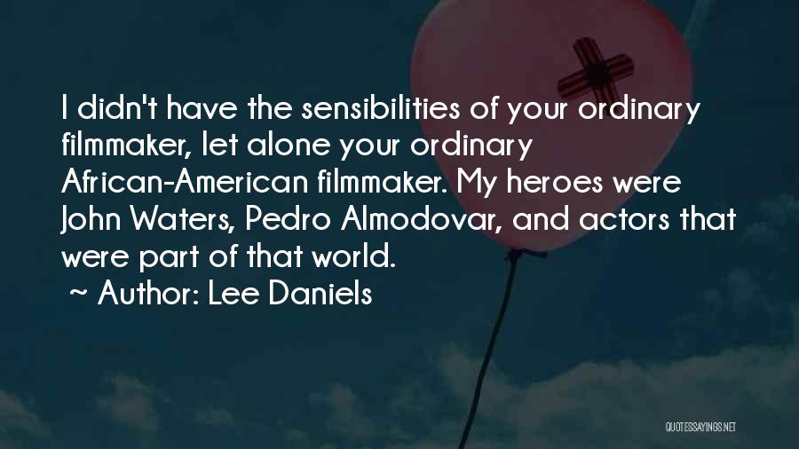 Lee Daniels Quotes: I Didn't Have The Sensibilities Of Your Ordinary Filmmaker, Let Alone Your Ordinary African-american Filmmaker. My Heroes Were John Waters,