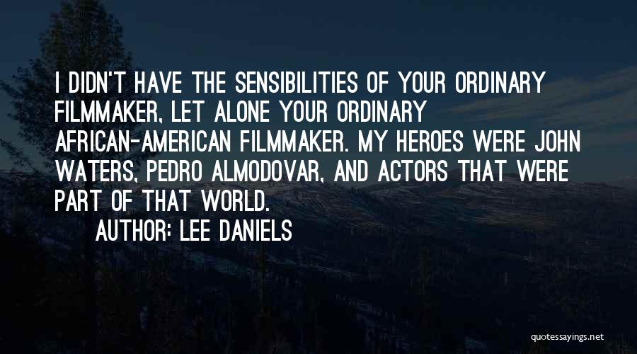 Lee Daniels Quotes: I Didn't Have The Sensibilities Of Your Ordinary Filmmaker, Let Alone Your Ordinary African-american Filmmaker. My Heroes Were John Waters,