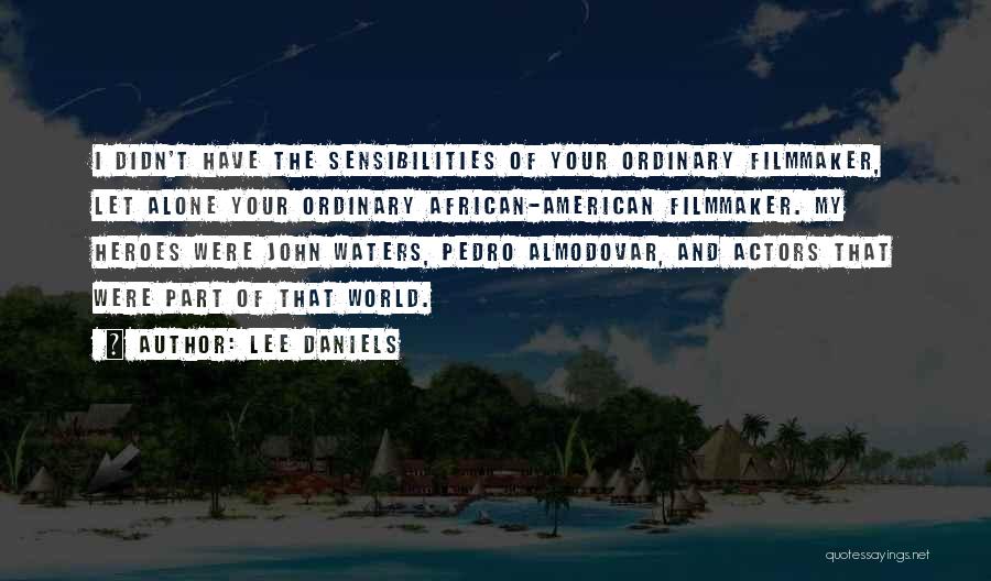 Lee Daniels Quotes: I Didn't Have The Sensibilities Of Your Ordinary Filmmaker, Let Alone Your Ordinary African-american Filmmaker. My Heroes Were John Waters,