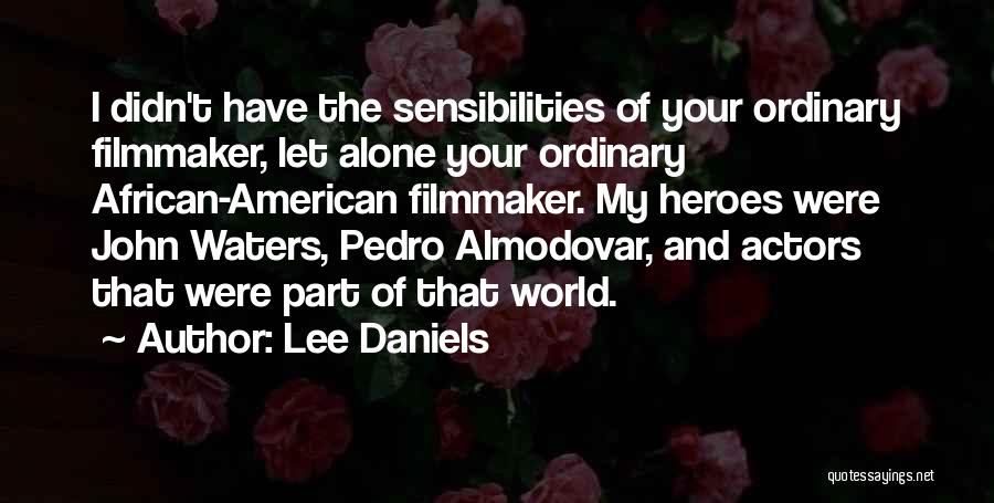 Lee Daniels Quotes: I Didn't Have The Sensibilities Of Your Ordinary Filmmaker, Let Alone Your Ordinary African-american Filmmaker. My Heroes Were John Waters,