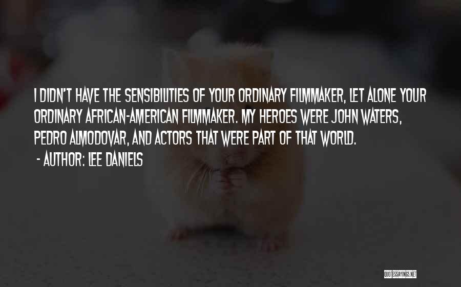 Lee Daniels Quotes: I Didn't Have The Sensibilities Of Your Ordinary Filmmaker, Let Alone Your Ordinary African-american Filmmaker. My Heroes Were John Waters,