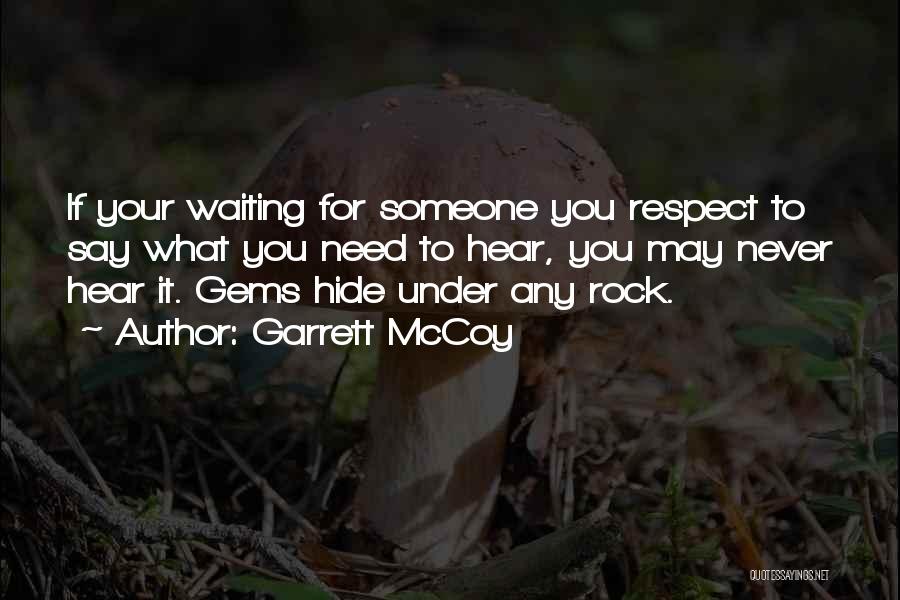Garrett McCoy Quotes: If Your Waiting For Someone You Respect To Say What You Need To Hear, You May Never Hear It. Gems