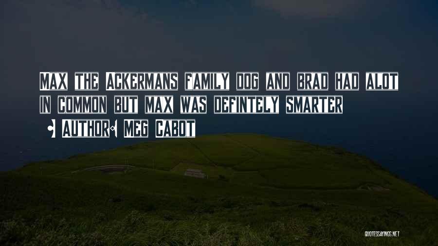 Meg Cabot Quotes: Max The Ackermans Family Dog And Brad Had Alot In Common But Max Was Defintely Smarter