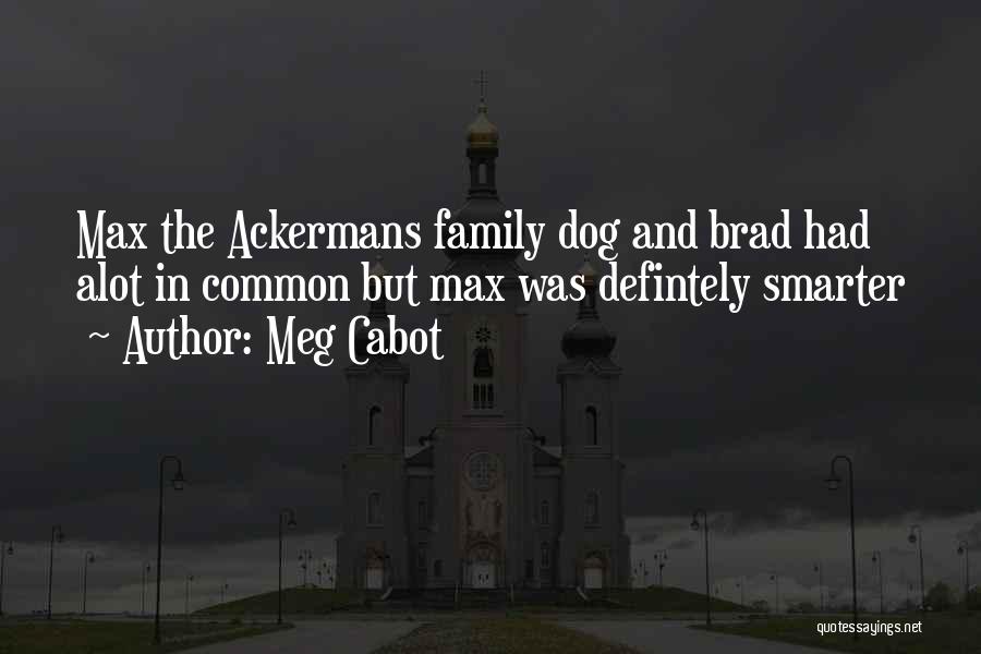 Meg Cabot Quotes: Max The Ackermans Family Dog And Brad Had Alot In Common But Max Was Defintely Smarter