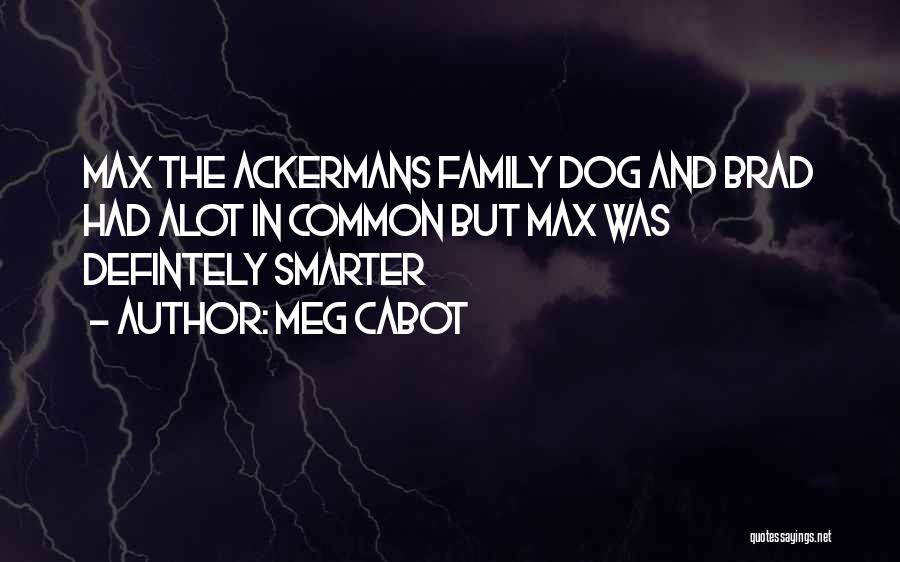 Meg Cabot Quotes: Max The Ackermans Family Dog And Brad Had Alot In Common But Max Was Defintely Smarter