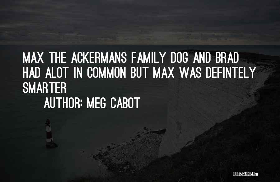 Meg Cabot Quotes: Max The Ackermans Family Dog And Brad Had Alot In Common But Max Was Defintely Smarter