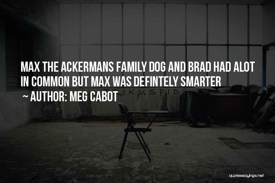 Meg Cabot Quotes: Max The Ackermans Family Dog And Brad Had Alot In Common But Max Was Defintely Smarter