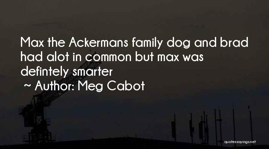 Meg Cabot Quotes: Max The Ackermans Family Dog And Brad Had Alot In Common But Max Was Defintely Smarter