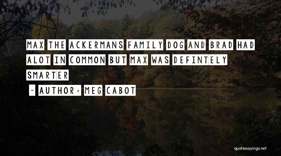 Meg Cabot Quotes: Max The Ackermans Family Dog And Brad Had Alot In Common But Max Was Defintely Smarter