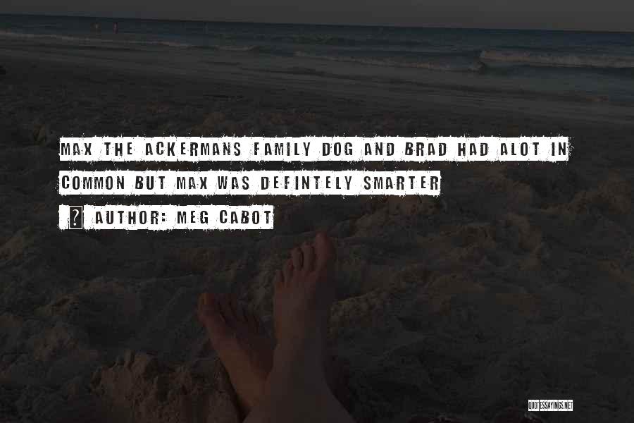 Meg Cabot Quotes: Max The Ackermans Family Dog And Brad Had Alot In Common But Max Was Defintely Smarter