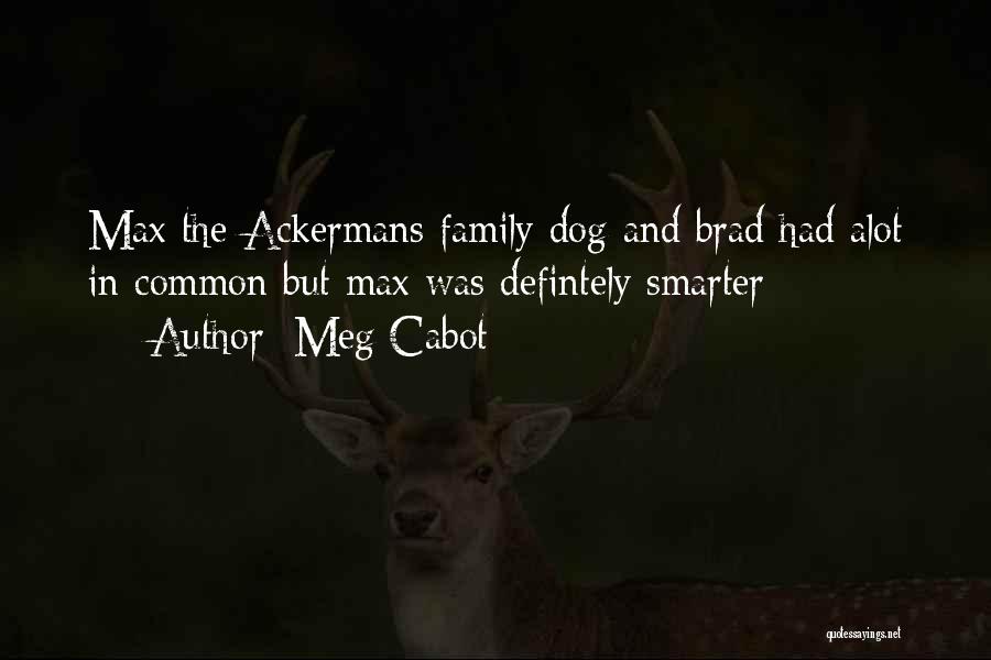 Meg Cabot Quotes: Max The Ackermans Family Dog And Brad Had Alot In Common But Max Was Defintely Smarter