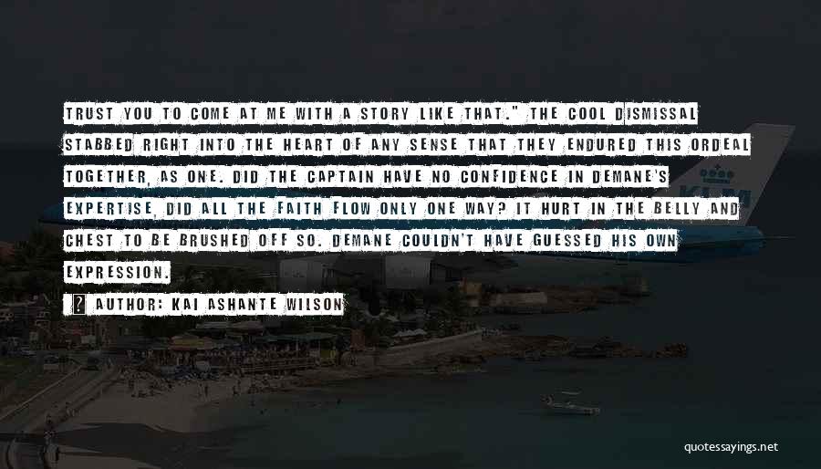 Kai Ashante Wilson Quotes: Trust You To Come At Me With A Story Like That. The Cool Dismissal Stabbed Right Into The Heart Of