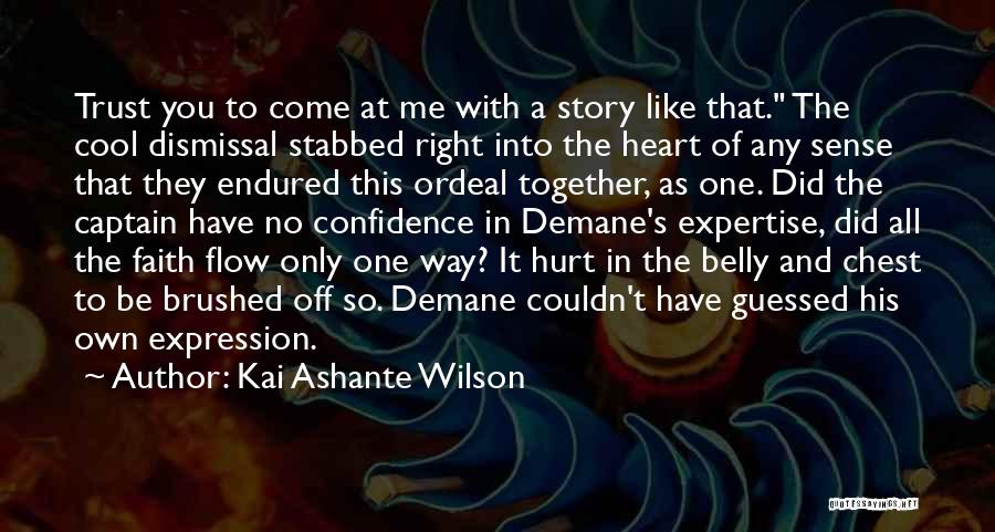 Kai Ashante Wilson Quotes: Trust You To Come At Me With A Story Like That. The Cool Dismissal Stabbed Right Into The Heart Of