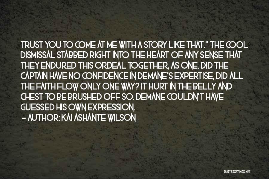 Kai Ashante Wilson Quotes: Trust You To Come At Me With A Story Like That. The Cool Dismissal Stabbed Right Into The Heart Of