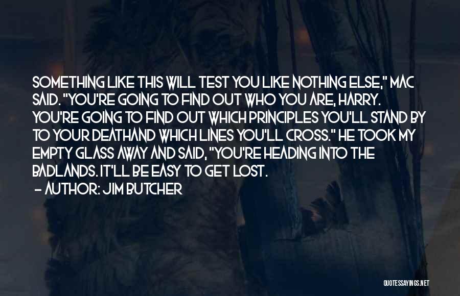 Jim Butcher Quotes: Something Like This Will Test You Like Nothing Else, Mac Said. You're Going To Find Out Who You Are, Harry.