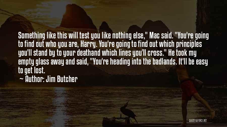 Jim Butcher Quotes: Something Like This Will Test You Like Nothing Else, Mac Said. You're Going To Find Out Who You Are, Harry.