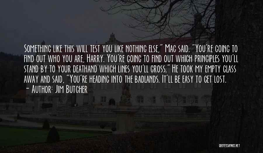 Jim Butcher Quotes: Something Like This Will Test You Like Nothing Else, Mac Said. You're Going To Find Out Who You Are, Harry.