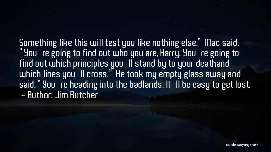 Jim Butcher Quotes: Something Like This Will Test You Like Nothing Else, Mac Said. You're Going To Find Out Who You Are, Harry.