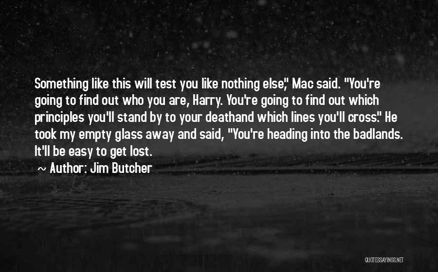 Jim Butcher Quotes: Something Like This Will Test You Like Nothing Else, Mac Said. You're Going To Find Out Who You Are, Harry.