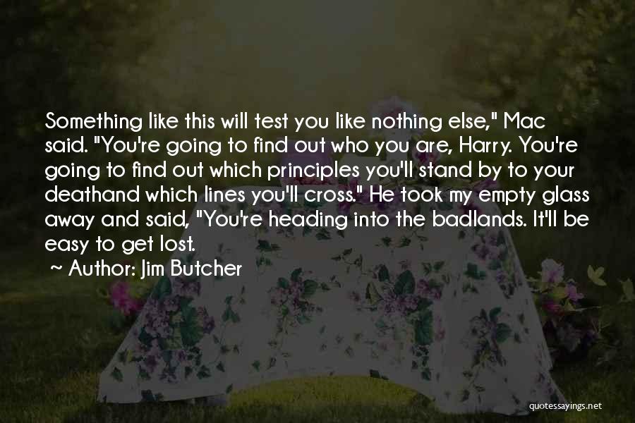 Jim Butcher Quotes: Something Like This Will Test You Like Nothing Else, Mac Said. You're Going To Find Out Who You Are, Harry.