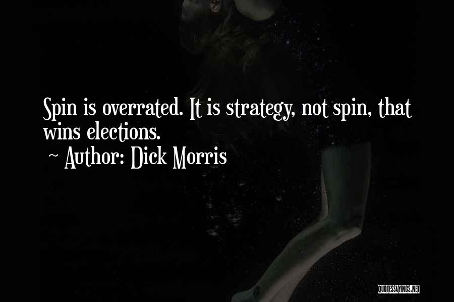 Dick Morris Quotes: Spin Is Overrated. It Is Strategy, Not Spin, That Wins Elections.