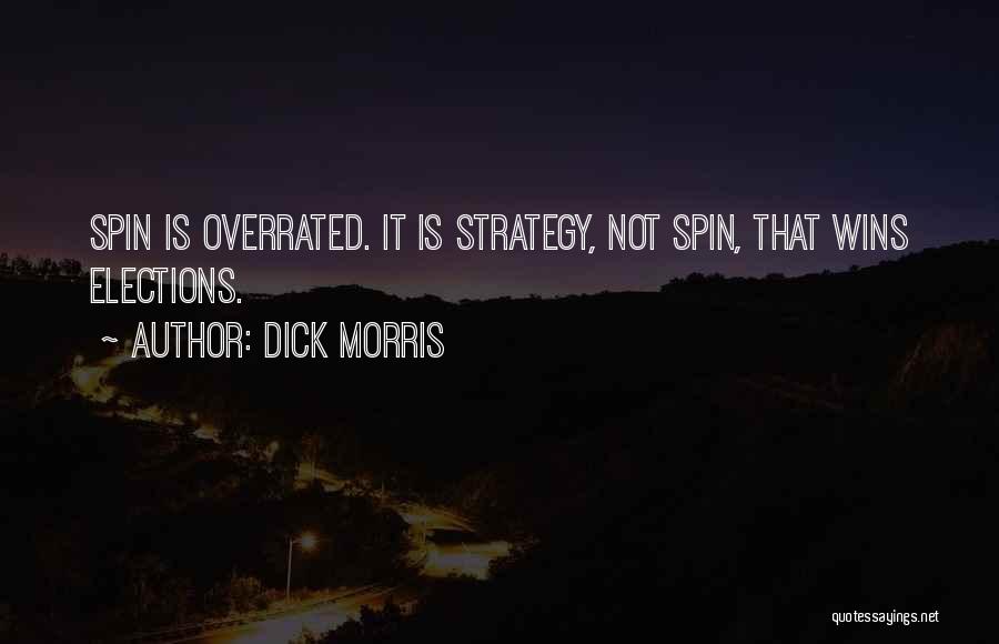 Dick Morris Quotes: Spin Is Overrated. It Is Strategy, Not Spin, That Wins Elections.