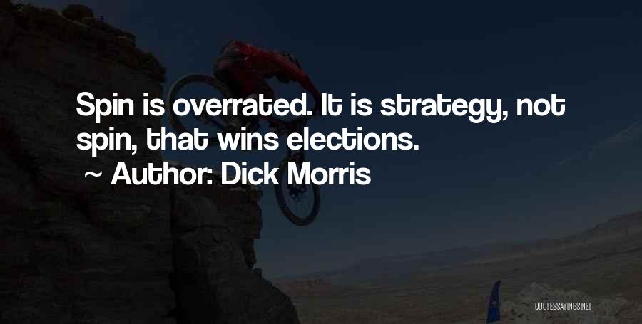Dick Morris Quotes: Spin Is Overrated. It Is Strategy, Not Spin, That Wins Elections.