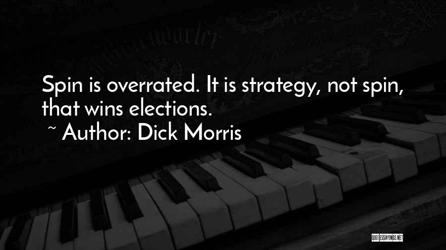 Dick Morris Quotes: Spin Is Overrated. It Is Strategy, Not Spin, That Wins Elections.