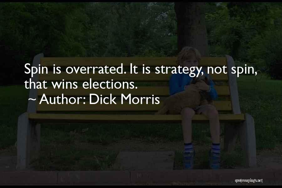 Dick Morris Quotes: Spin Is Overrated. It Is Strategy, Not Spin, That Wins Elections.