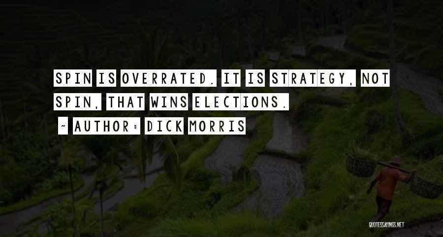 Dick Morris Quotes: Spin Is Overrated. It Is Strategy, Not Spin, That Wins Elections.