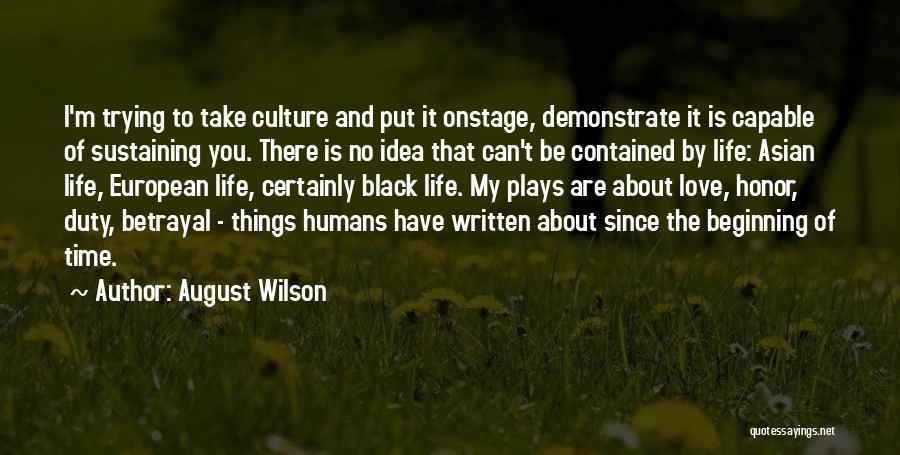 August Wilson Quotes: I'm Trying To Take Culture And Put It Onstage, Demonstrate It Is Capable Of Sustaining You. There Is No Idea