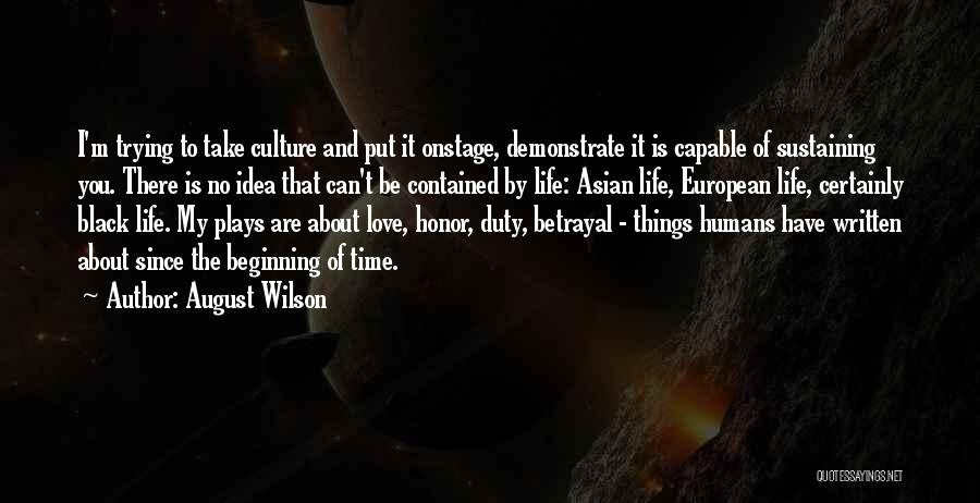 August Wilson Quotes: I'm Trying To Take Culture And Put It Onstage, Demonstrate It Is Capable Of Sustaining You. There Is No Idea